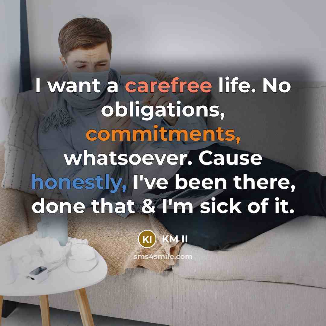 “I want a carefree life. No obligations, commitments, whatsoever. Cause honestly, I've been there, done that & I'm sick of it.” quote by KM II