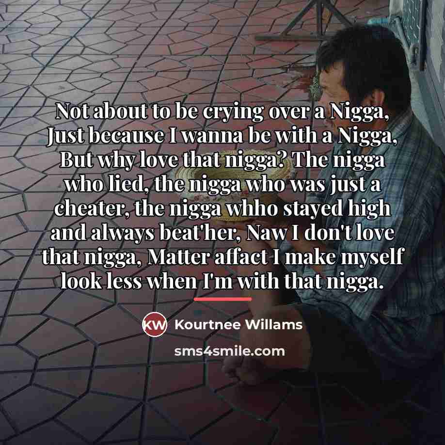 “Not about to be crying over a Nigga, Just because…” quote by Kourtnee Willams