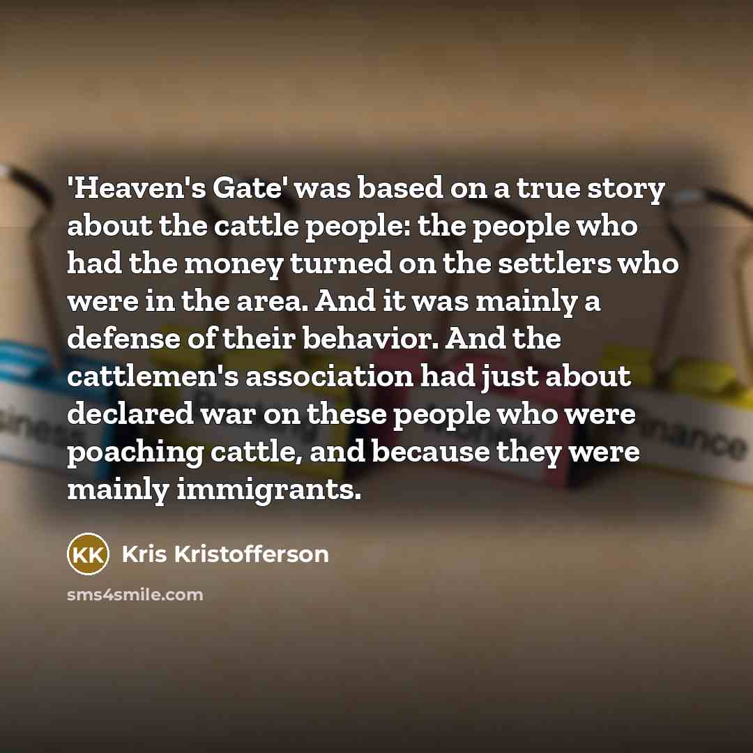 “'Heaven's Gate' was based on a true story about the…” quote by Kris Kristofferson