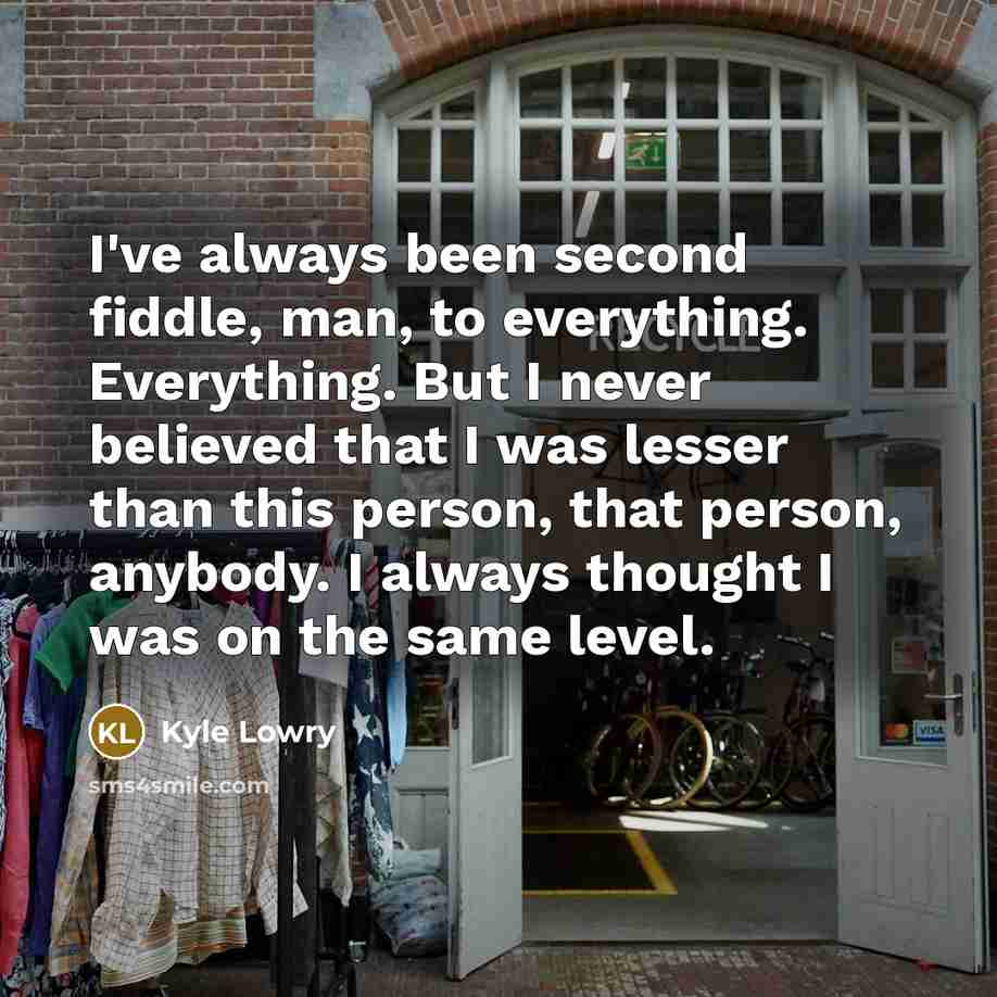 “I've always been second fiddle, man, to everything. Everything. But…” quote by Kyle Lowry