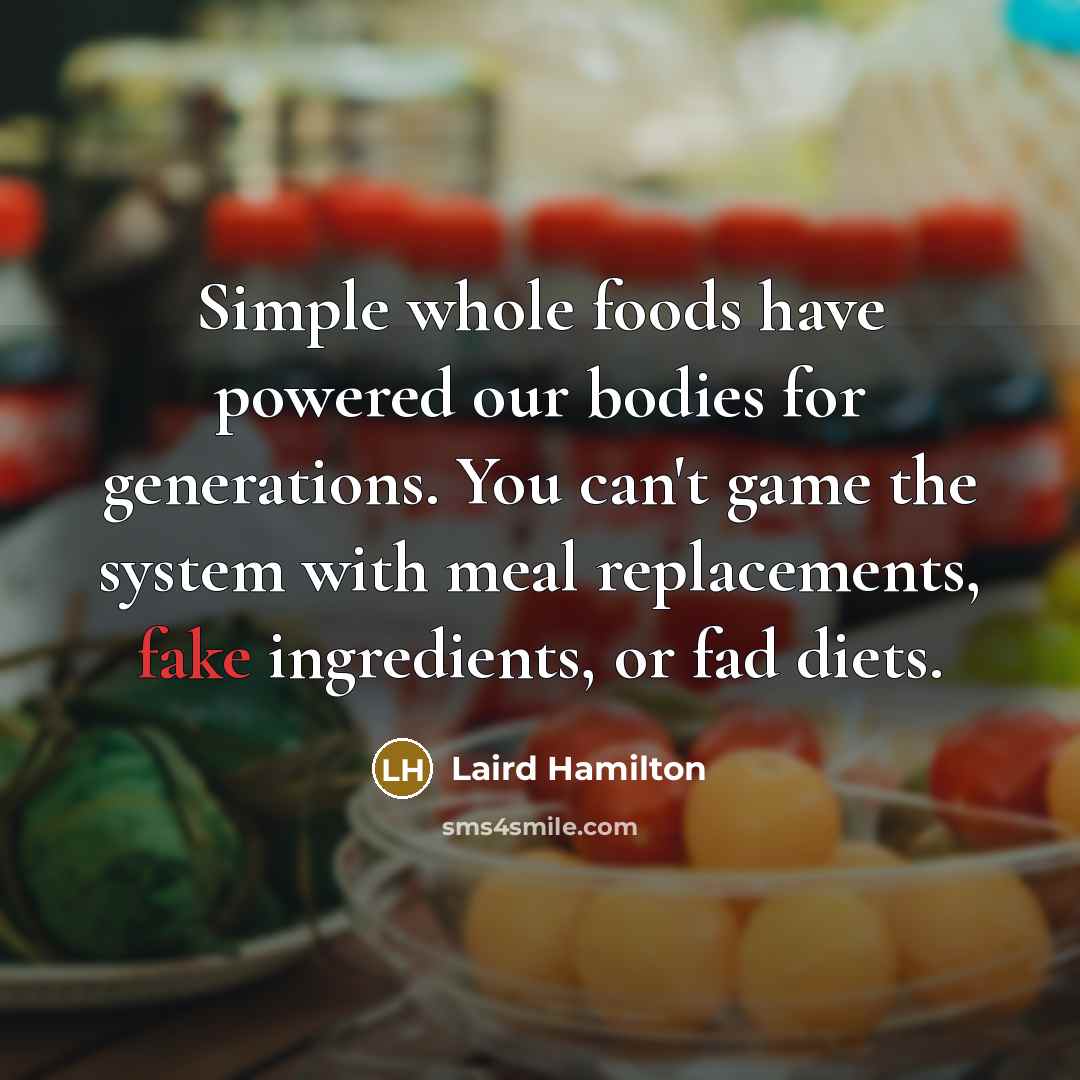 “Simple whole foods have powered our bodies for generations. You…” quote by Laird Hamilton