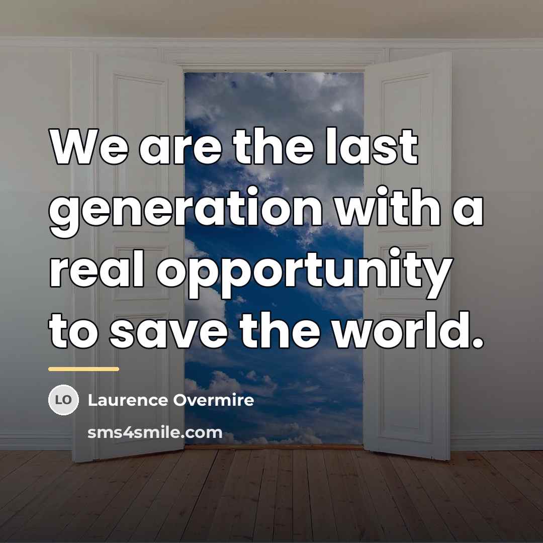 “We are the last generation with a real opportunity to…” quote by Laurence Overmire