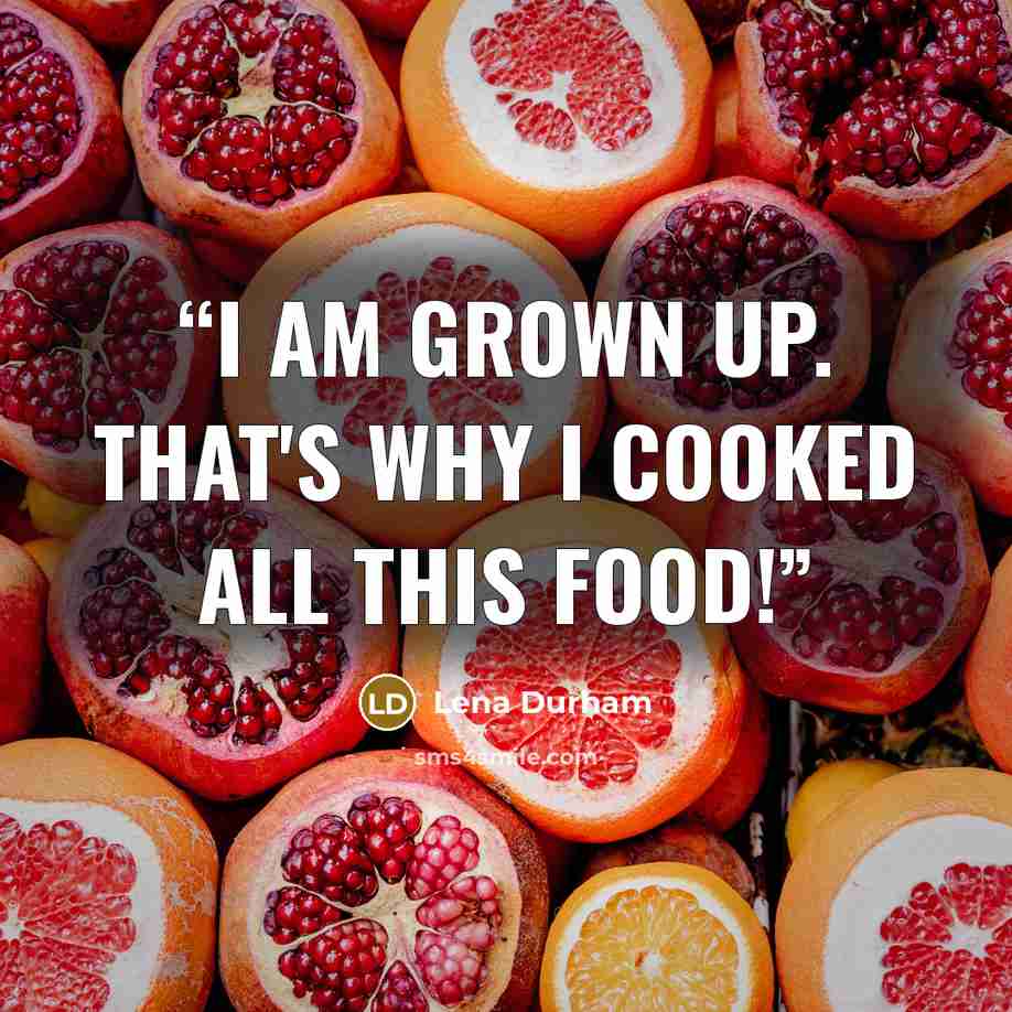 “I am grown up. That's why I cooked all this food!” quote by Lena Durham