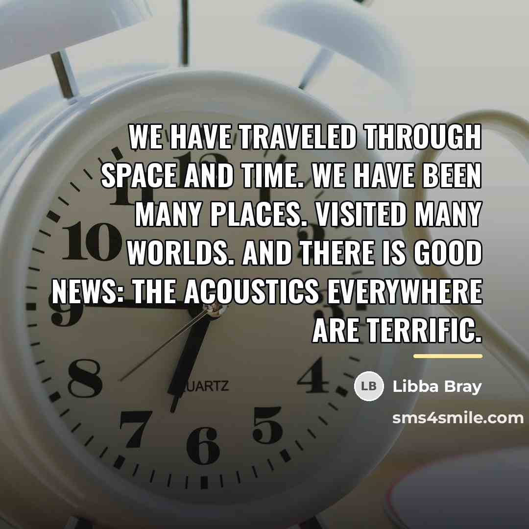 “We have traveled through space and time. We have been…” quote by Libba Bray