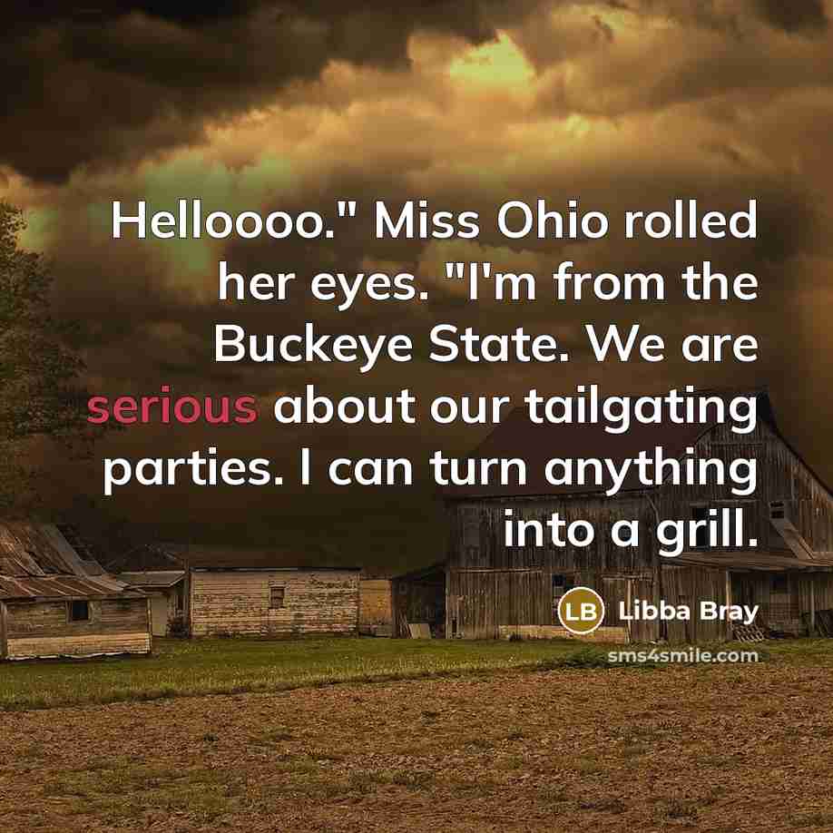 “Helloooo." Miss Ohio rolled her eyes. "I'm from the Buckeye…” quote by Libba Bray