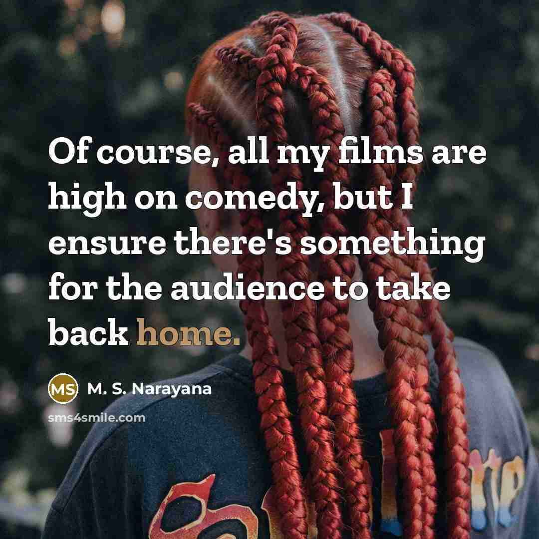 “Of course, all my films are high on comedy, but…” quote by M. S. Narayana