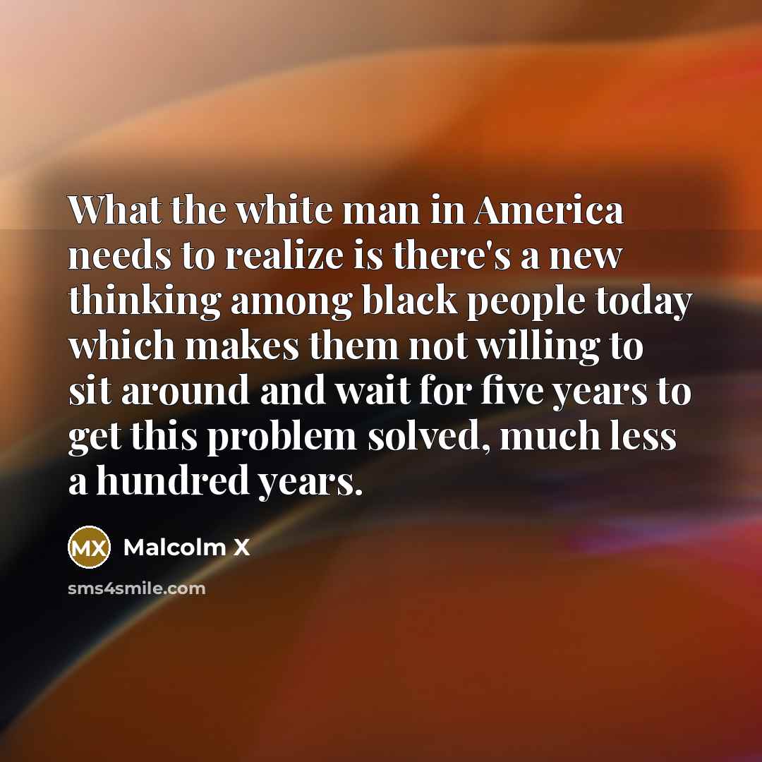 “What the white man in America needs to realize is…” quote by Malcolm X