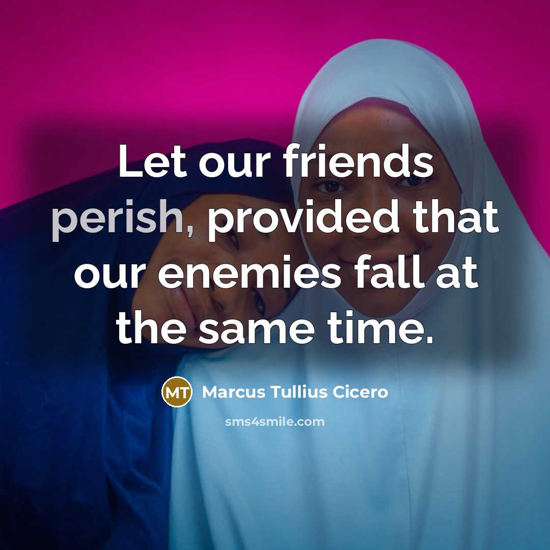 “Let our friends perish, provided that our enemies fall at…” quote by Marcus Tullius Cicero