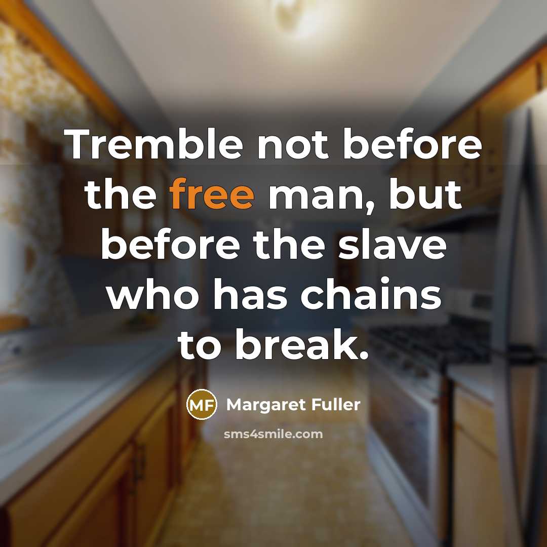 “Tremble not before the free man, but before the slave…” quote by Margaret Fuller