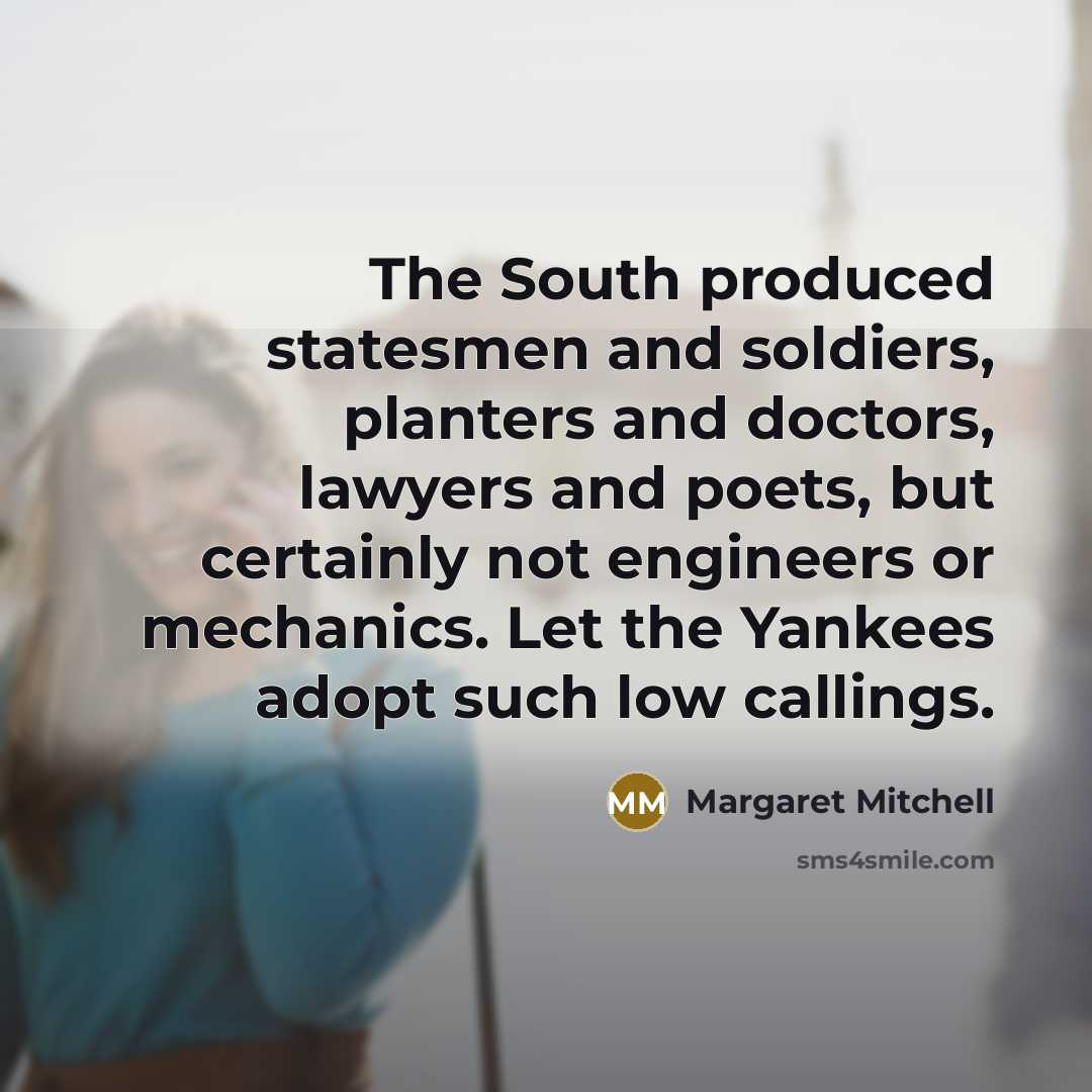 “The South produced statesmen and soldiers, planters and doctors, lawyers…” quote by Margaret Mitchell