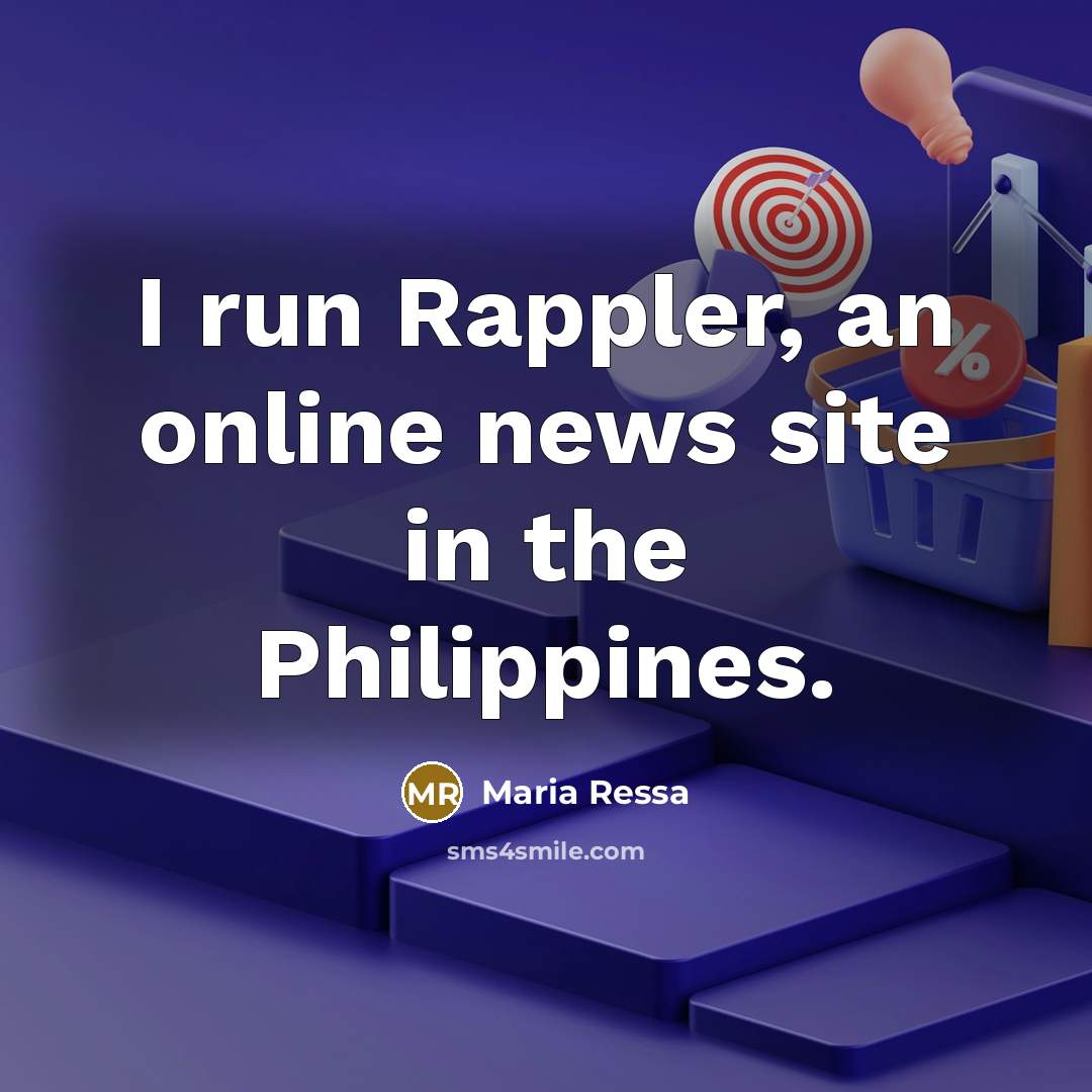“I run Rappler, an online news site in the Philippines.…” quote by Maria Ressa
