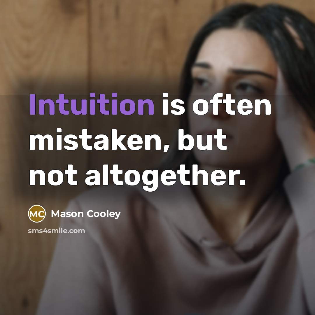 “Intuition is often mistaken, but not altogether.” quote by Mason Cooley
