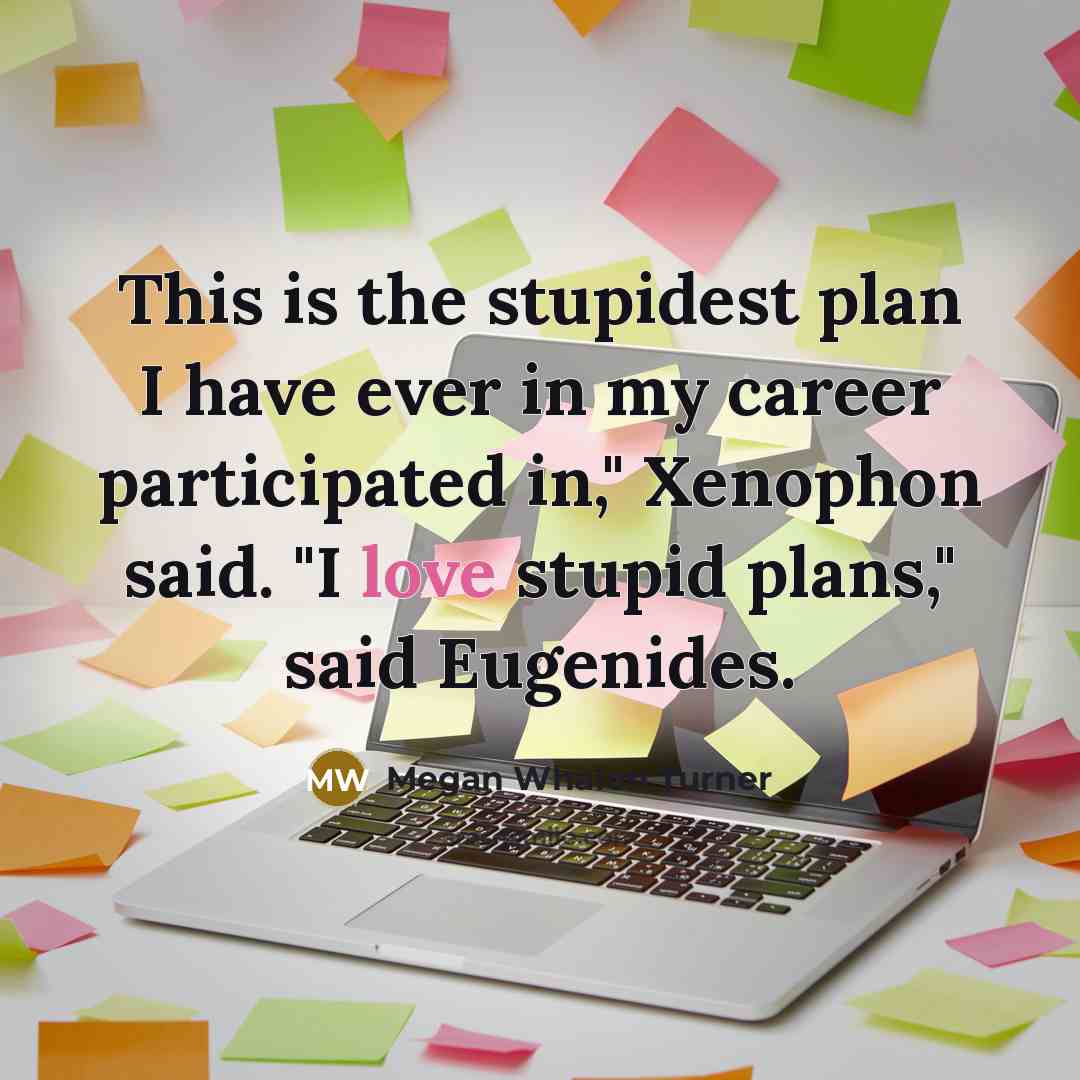 “This is the stupidest plan I have ever in my…” quote by Megan Whalen Turner