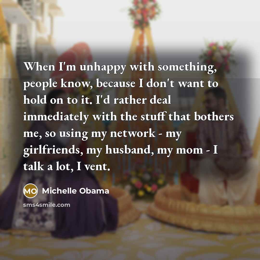 “When I'm unhappy with something, people know, because I don't…” quote by Michelle Obama