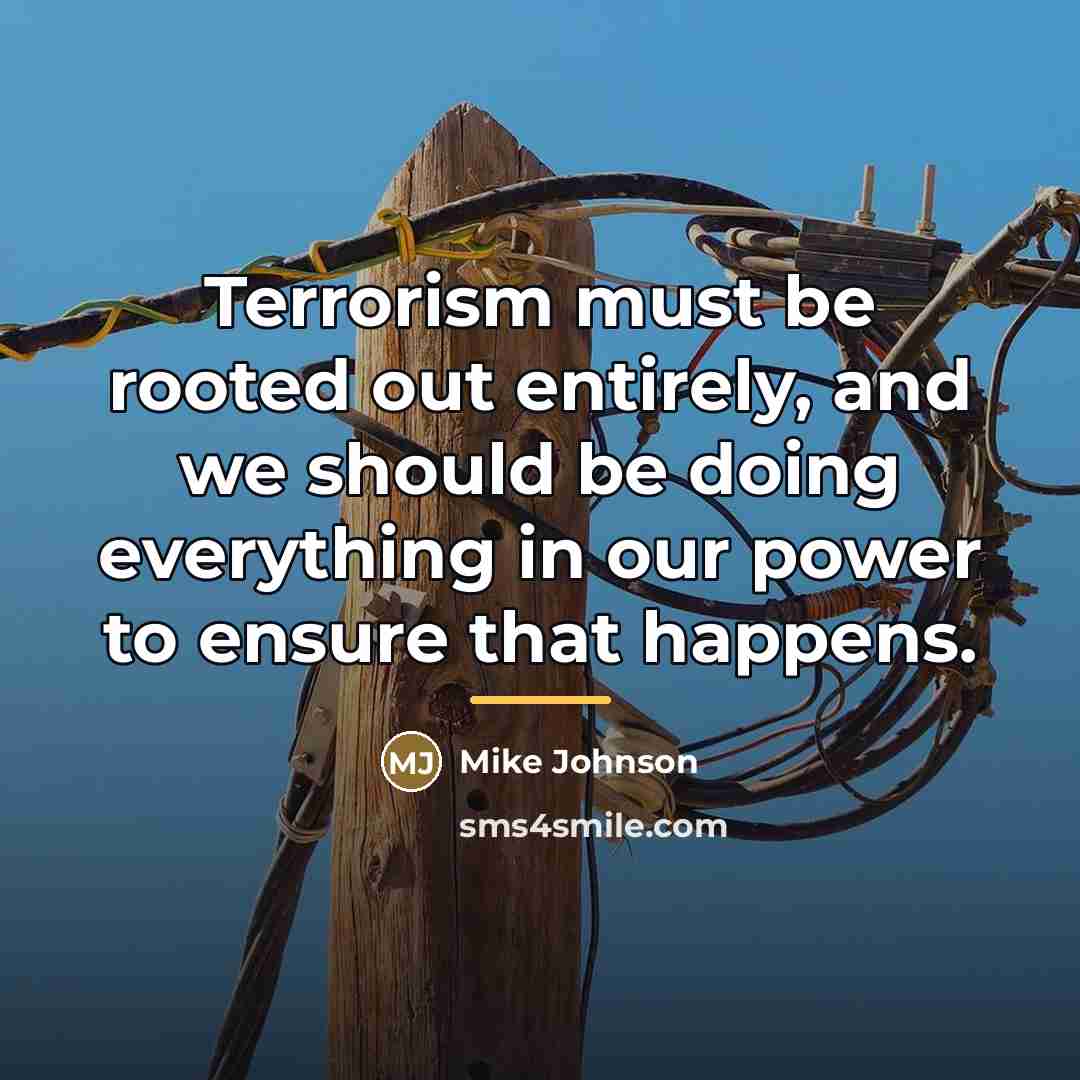 “Terrorism must be rooted out entirely, and we should be…” quote by Mike Johnson