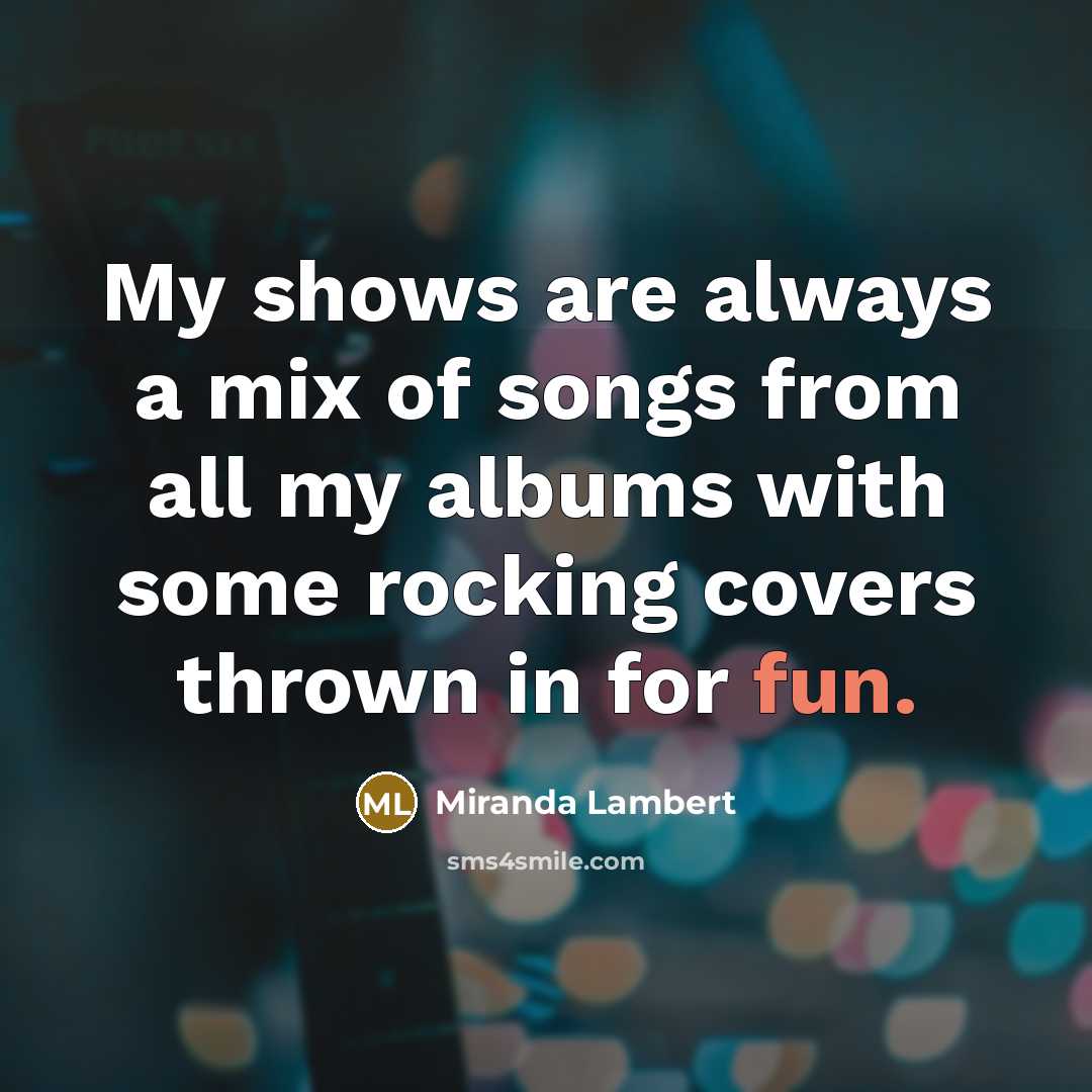 “My shows are always a mix of songs from all…” quote by Miranda Lambert