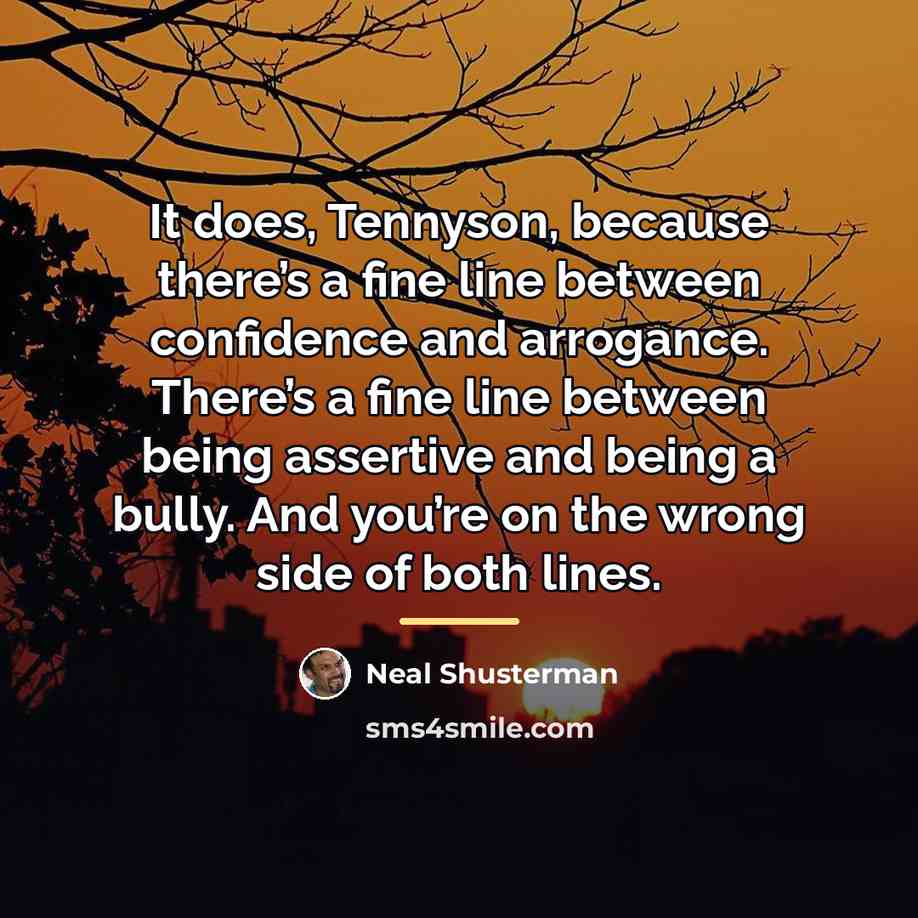 “It does, Tennyson, because there’s a fine line between confidence…” quote by Neal Shusterman