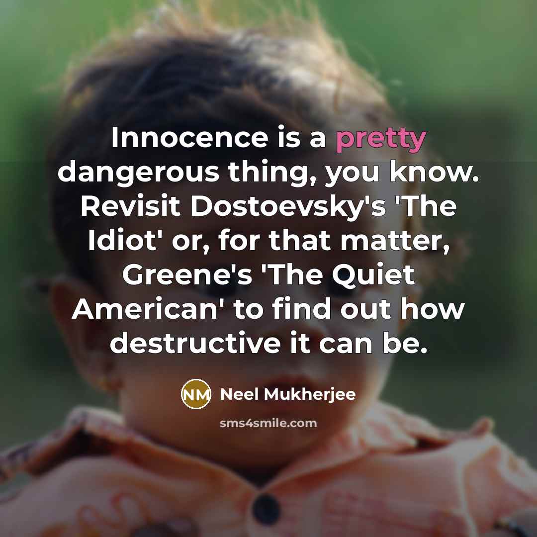 “Innocence is a pretty dangerous thing, you know. Revisit Dostoevsky's…” quote by Neel Mukherjee
