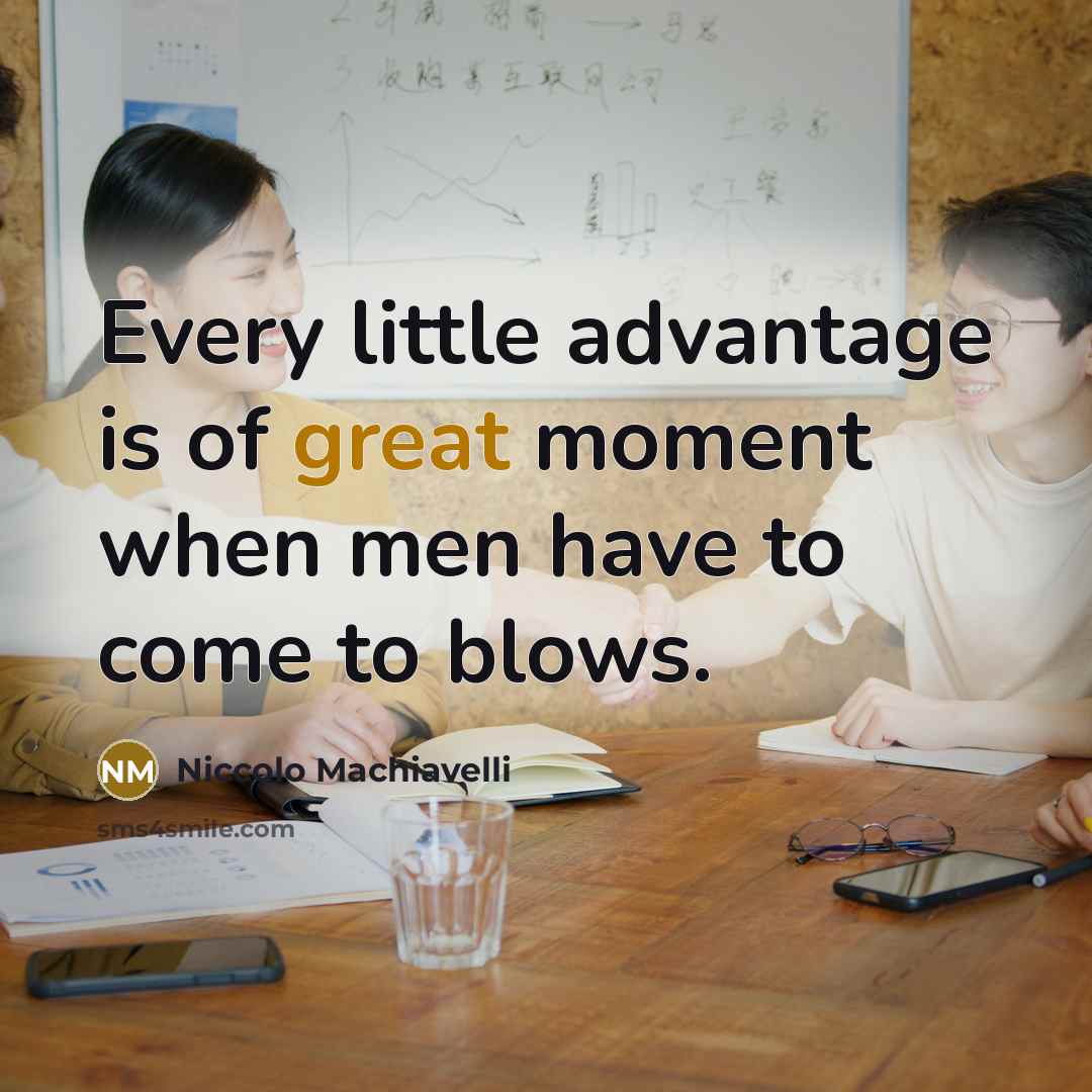 “Every little advantage is of great moment when men have…” quote by Niccolo Machiavelli