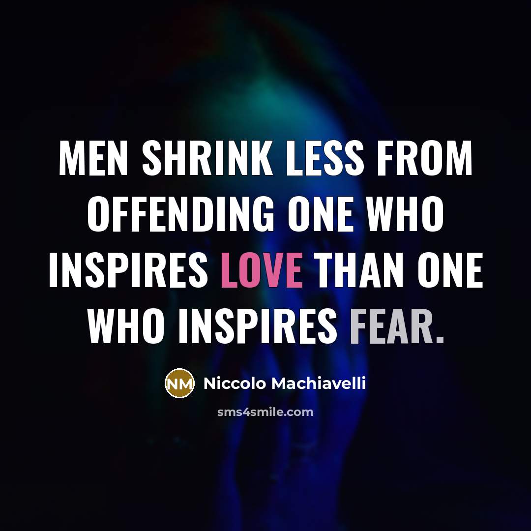 “Men shrink less from offending one who inspires love than…” quote by Niccolo Machiavelli