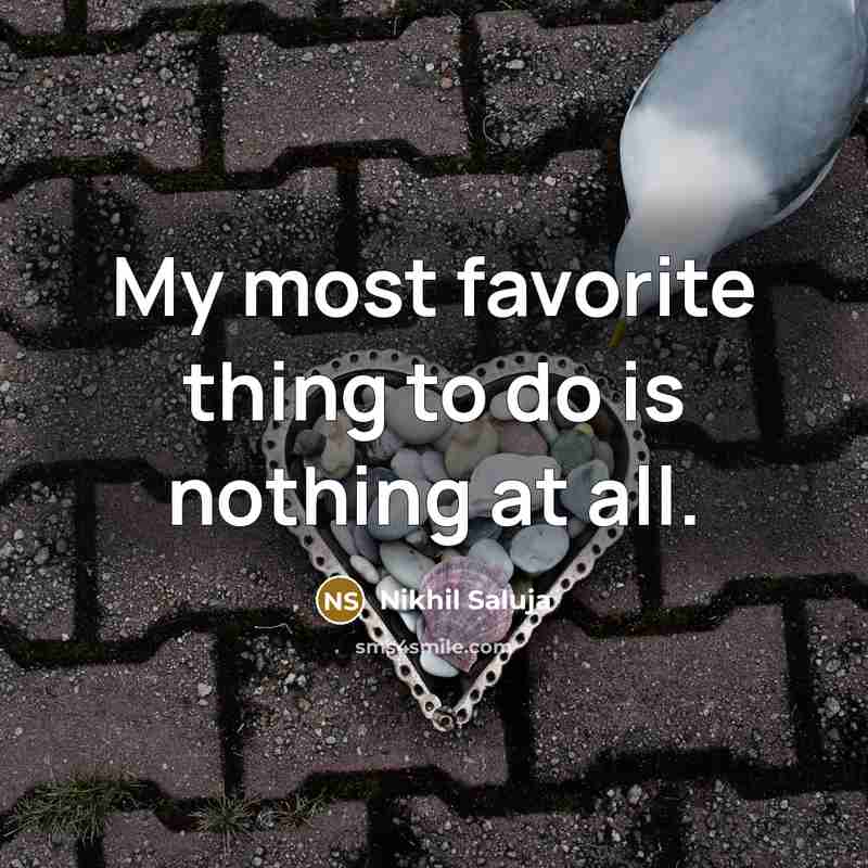 “My most favorite thing to do is nothing at all.…” quote by Nikhil Saluja