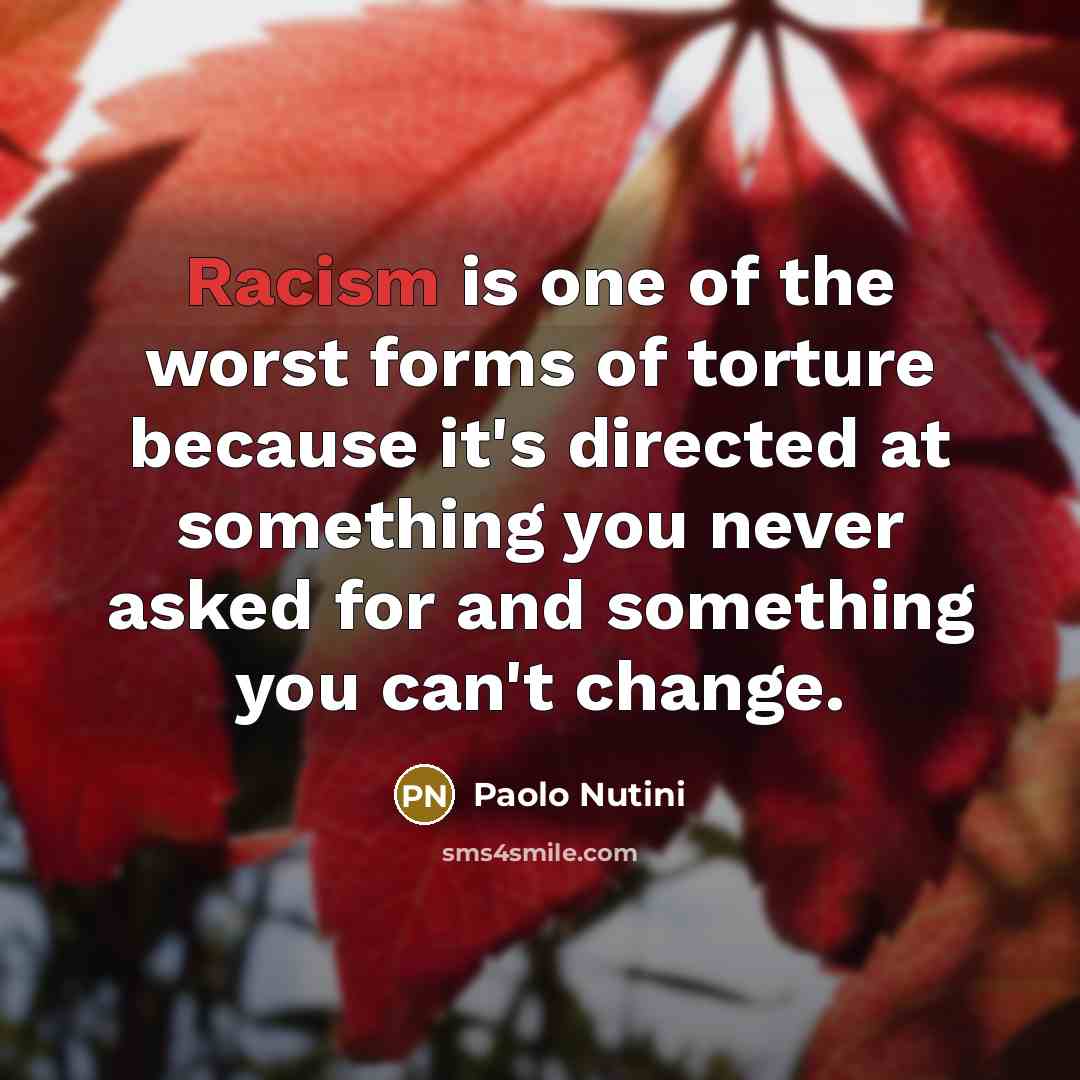 “Racism is one of the worst forms of torture because…” quote by Paolo Nutini
