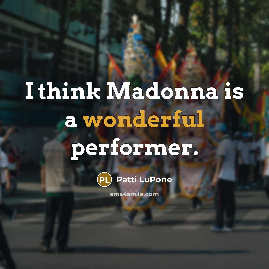 “I think Madonna is a wonderful performer.…” quote by Patti LuPone