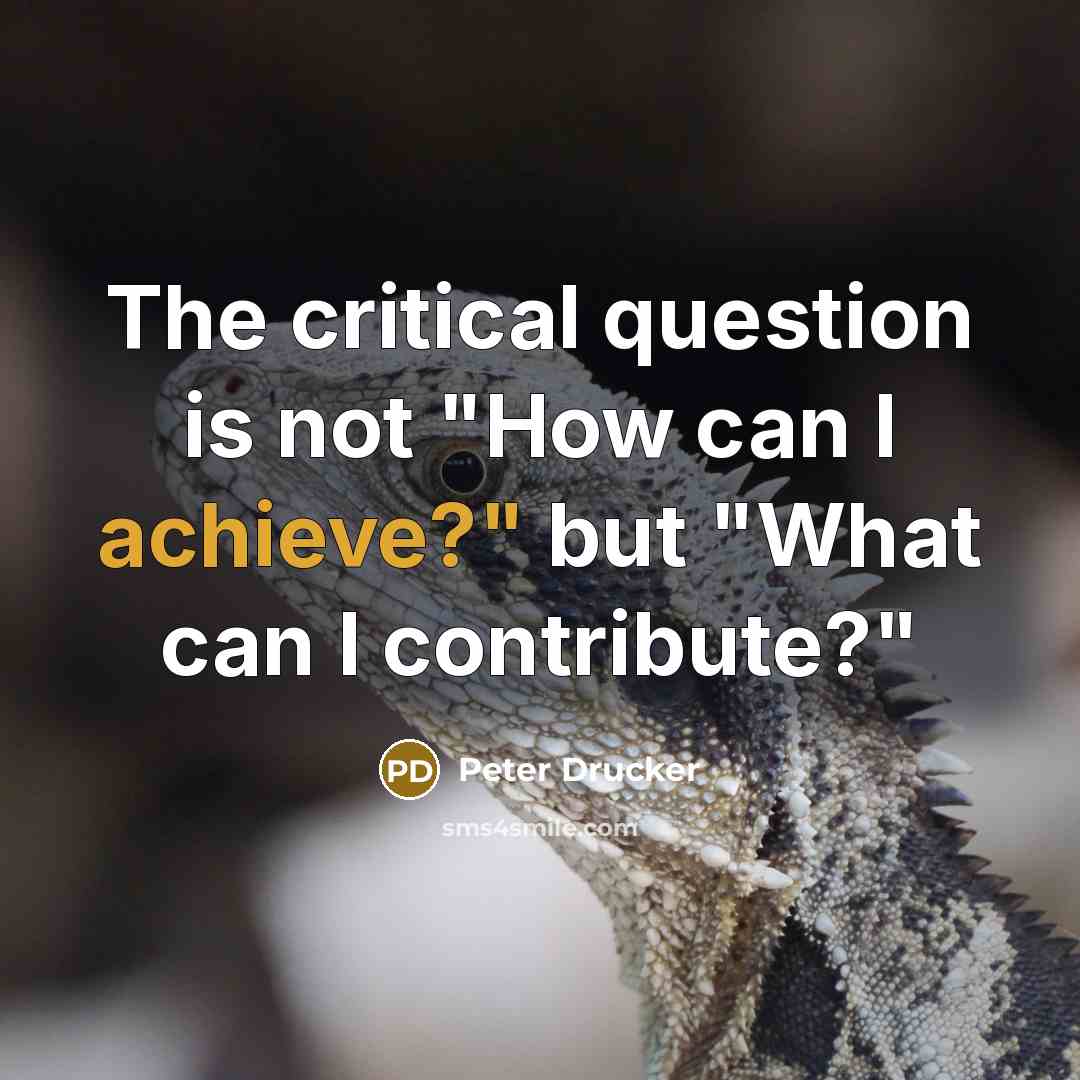 “The critical question is not "How can I achieve?" but…” quote by Peter Drucker