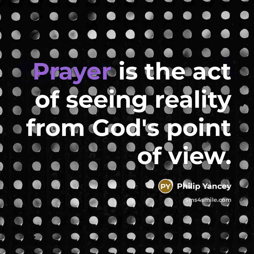 “Prayer is the act of seeing reality from God's point…” quote by Philip Yancey