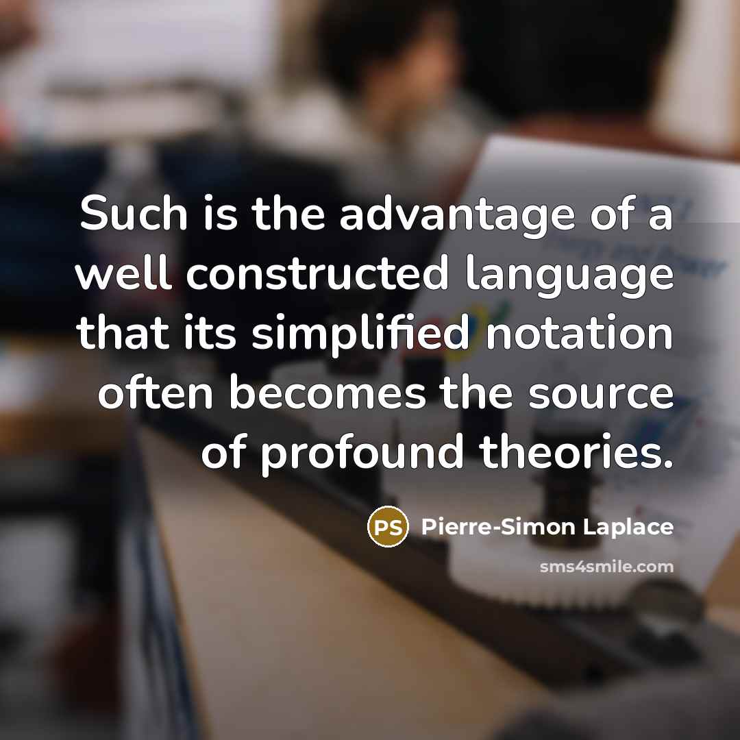 “Such is the advantage of a well constructed language that…” quote by Pierre-Simon Laplace