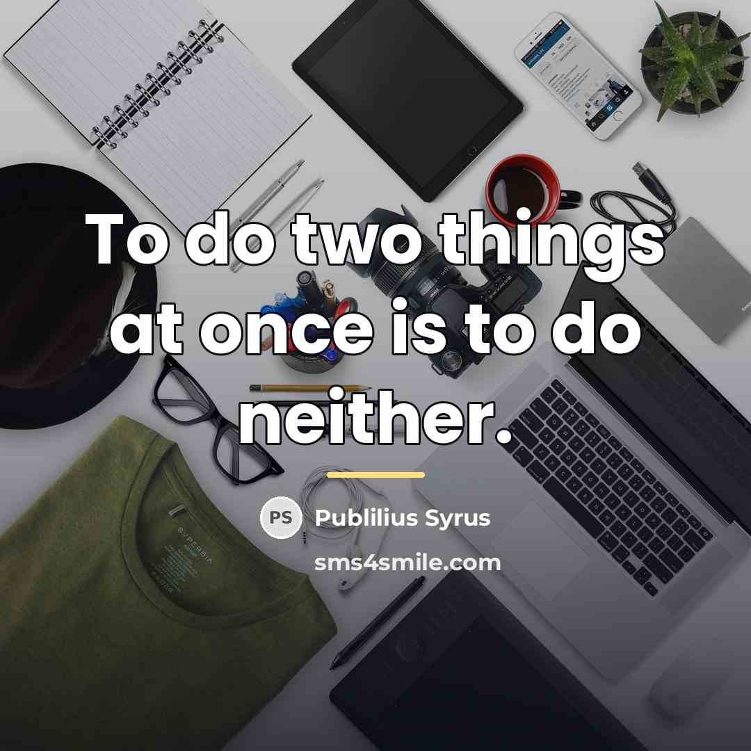 “To do two things at once is to do neither.…” quote by Publilius Syrus