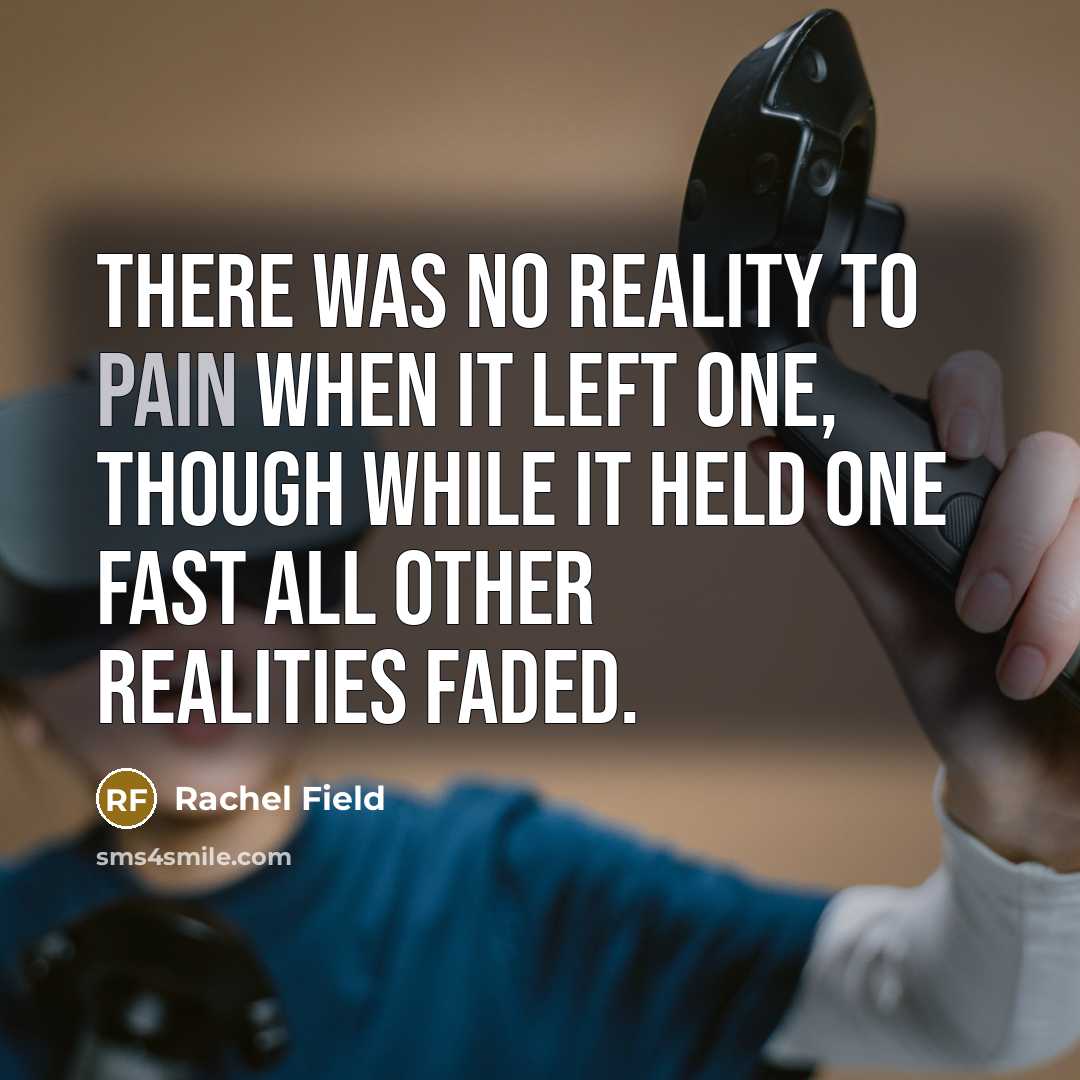 “There was no reality to pain when it left one,…” quote by Rachel Field