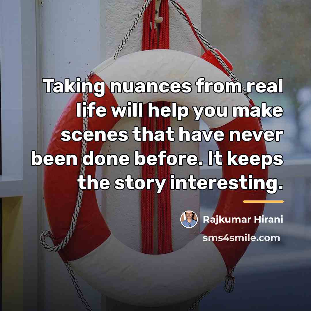 “Taking nuances from real life will help you make scenes…” quote by Rajkumar Hirani