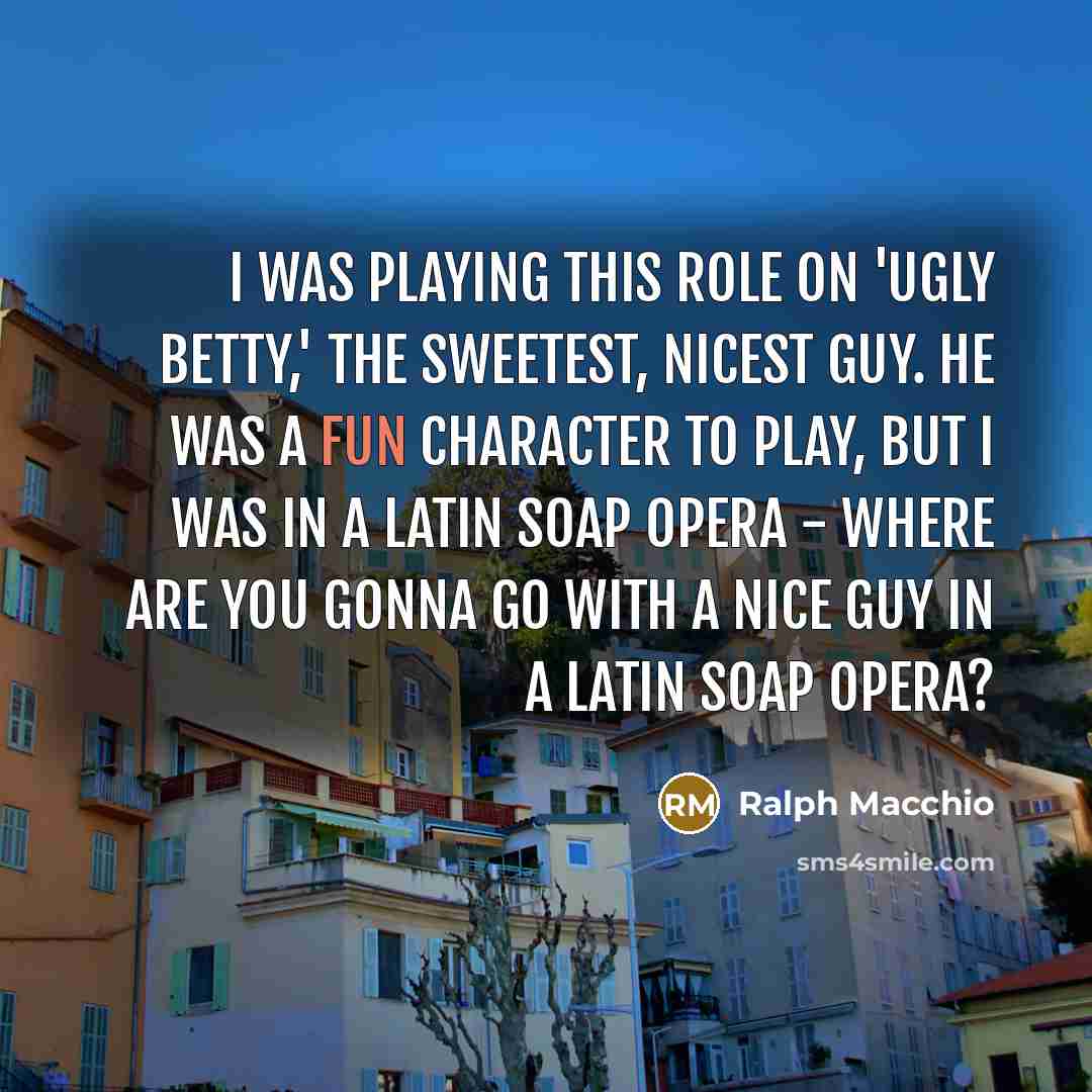 “I was playing this role on 'Ugly Betty,' the sweetest,…” quote by Ralph Macchio