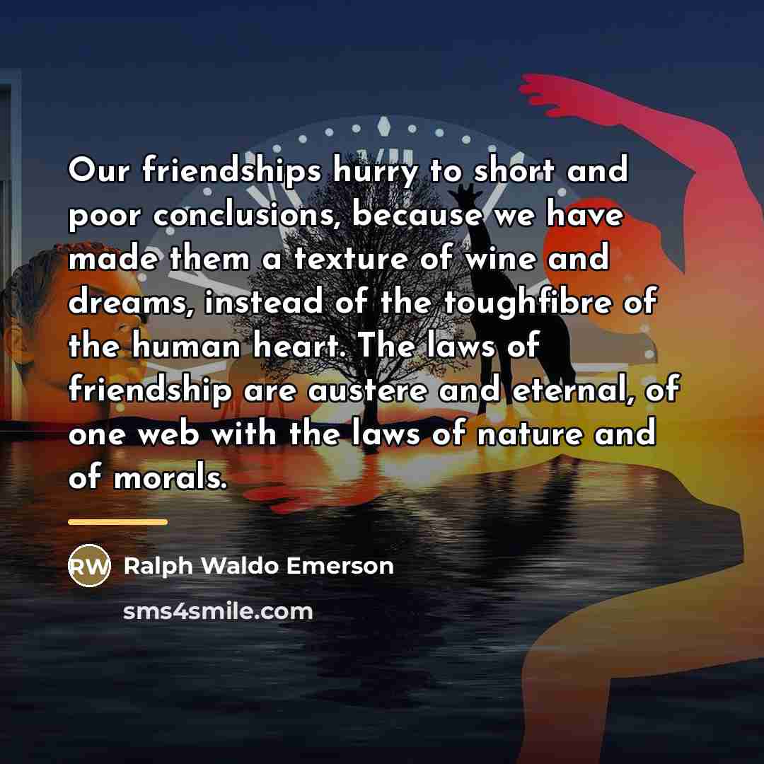 “Our friendships hurry to short and poor conclusions, because we…” quote by Ralph Waldo Emerson