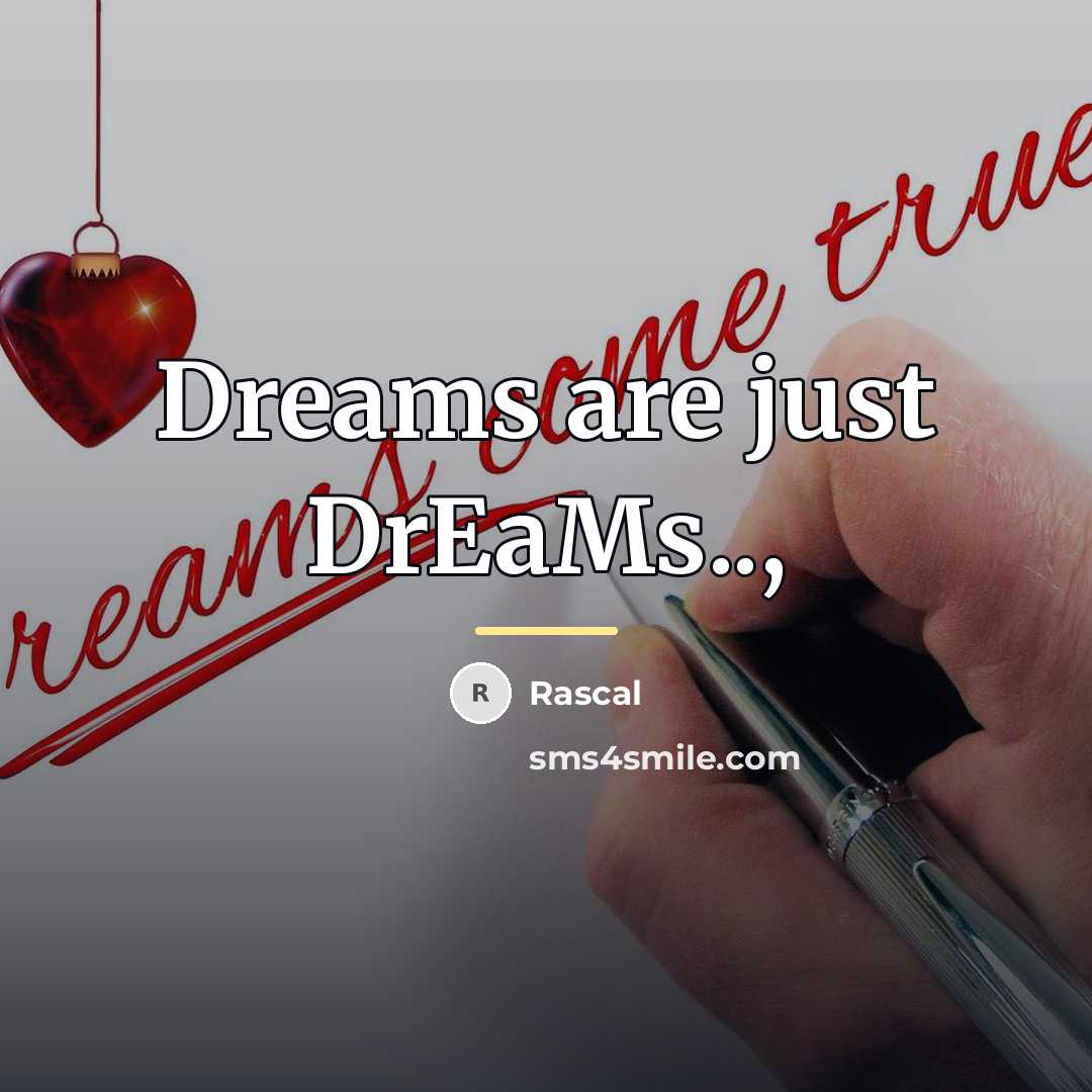 “Dreams are just DrEaMs..,…” quote by Rascal