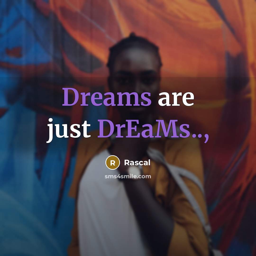“Dreams are just DrEaMs..,” quote by Rascal