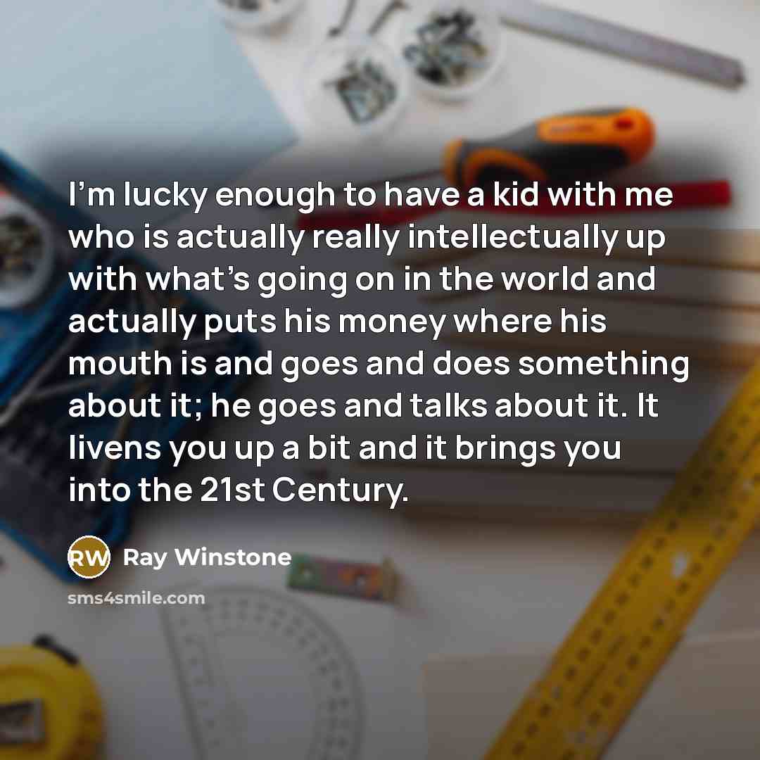 “I'm lucky enough to have a kid with me who…” quote by Ray Winstone