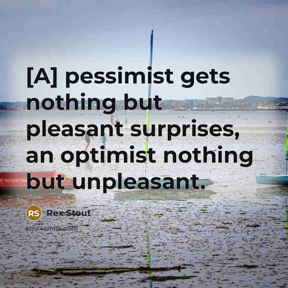 “[A] pessimist gets nothing but pleasant surprises, an optimist nothing…” quote by Rex Stout