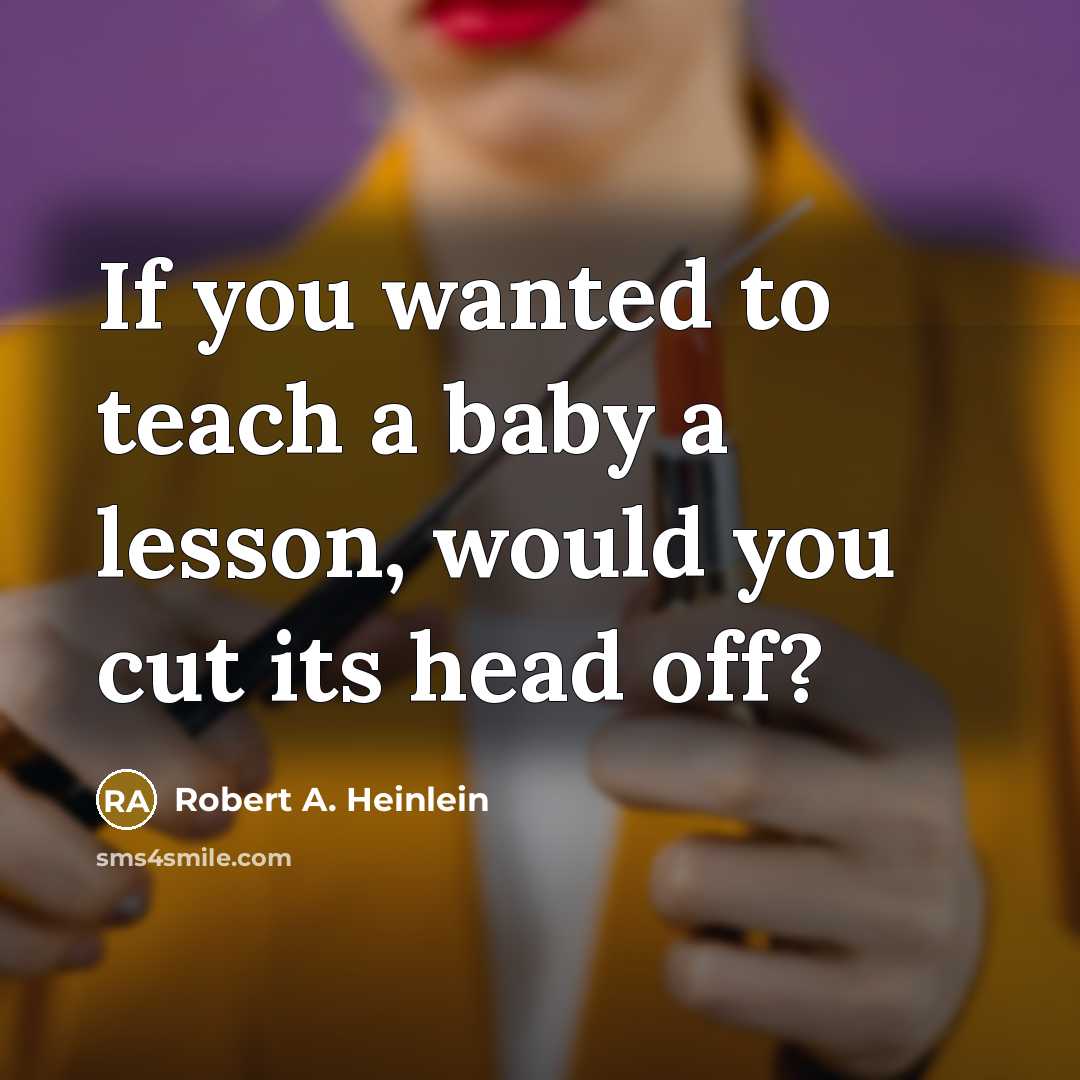 “If you wanted to teach a baby a lesson, would…” quote by Robert A. Heinlein