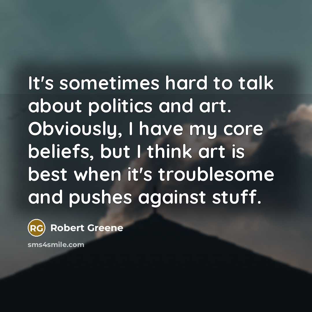 “It's sometimes hard to talk about politics and art. Obviously,…” quote by Robert Greene