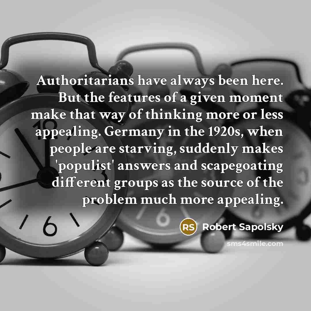 “Authoritarians have always been here. But the features of a…” quote by Robert Sapolsky