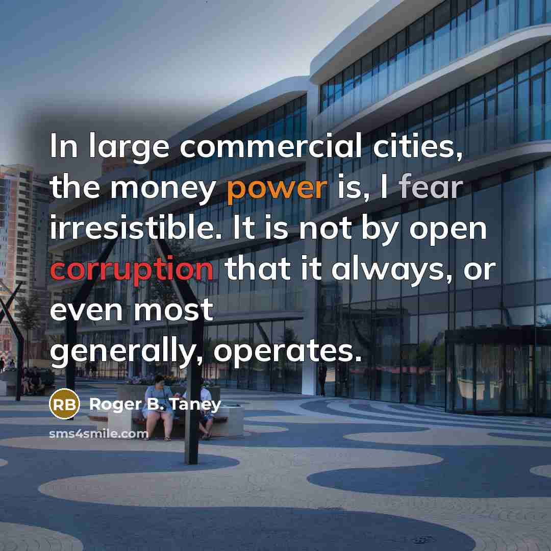 “In large commercial cities, the money power is, I fear…” quote by Roger B. Taney