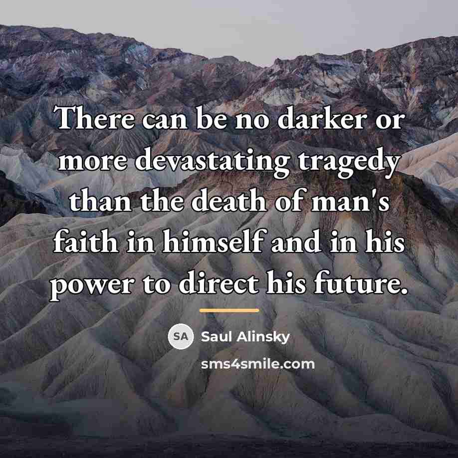 “There can be no darker or more devastating tragedy than…” quote by Saul Alinsky