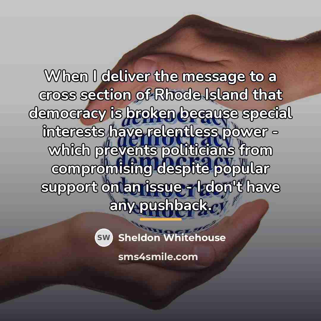 “When I deliver the message to a cross section of…” quote by Sheldon Whitehouse