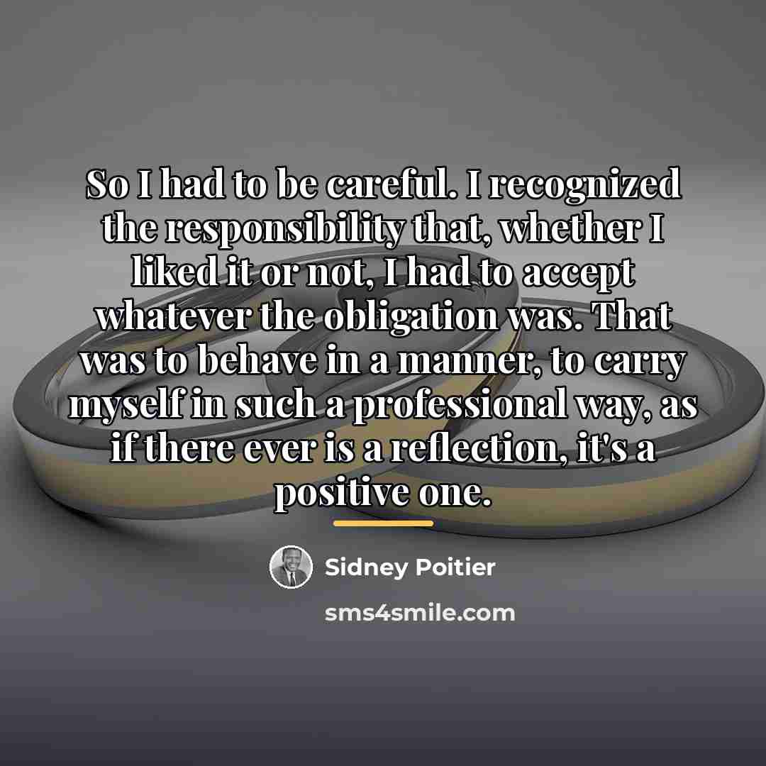 “So I had to be careful. I recognized the responsibility…” quote by Sidney Poitier