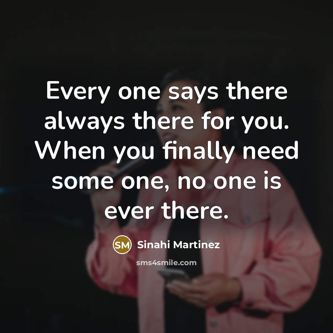 “Every one says there always there for you. When you…” quote by Sinahi Martinez