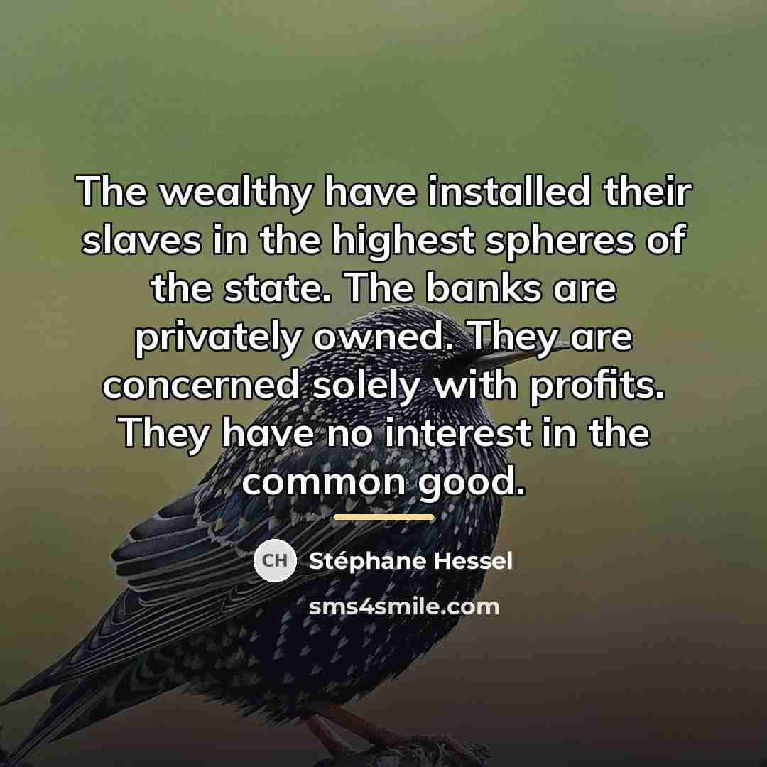 “The wealthy have installed their slaves in the highest spheres…” quote by Stephane Hessel