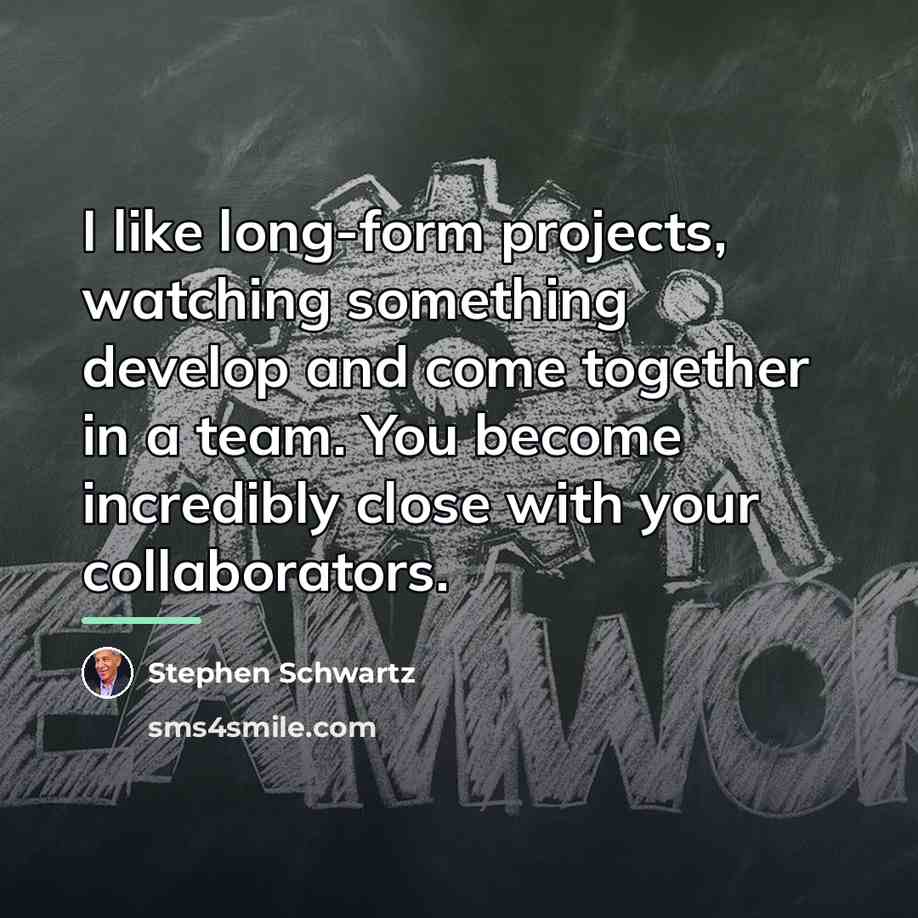 “I like long-form projects, watching something develop and come together…” quote by Stephen Schwartz