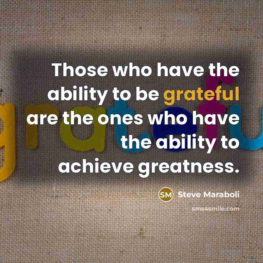 “Those who have the ability to be grateful are the…” quote by Steve Maraboli